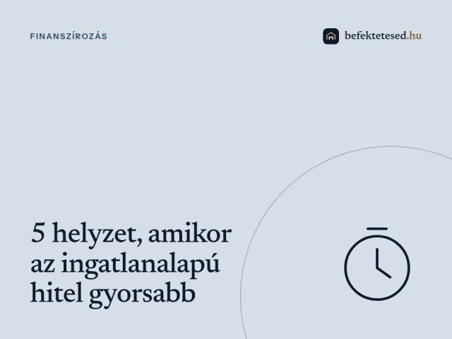 5 helyzet, amikor az ingatlanalapú hitel gyorsabb megoldás, mint a banki hitel