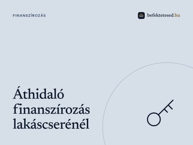 Áthidaló finanszírozás lakáscserénél – ne csússzon el az üzlet!
