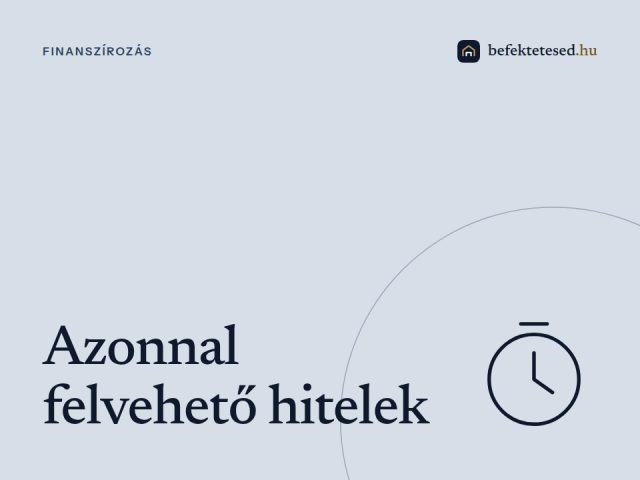 Azonnal felvehető hitelek – Milyen lehetőségeid vannak?