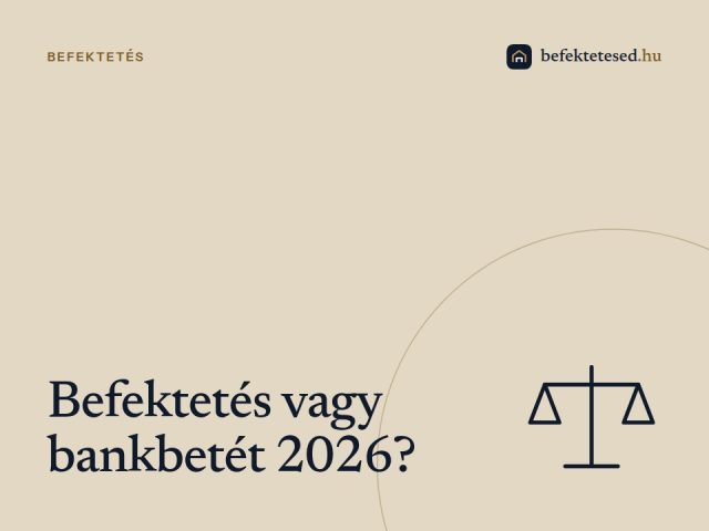 Befektetés vagy bankbetét 2026 – Megéri még bankban tartani a pénzt?