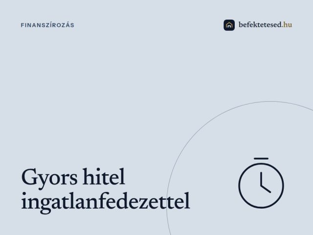 Gyors hitel ingatlanfedezettel – Megoldás, amikor a bankok nemet mondanak