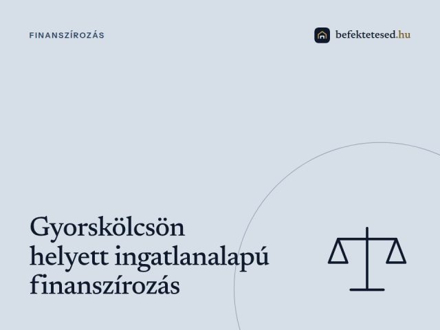 Gyorskölcsön helyett ingatlanalapú finanszírozás: Mikor érdemes váltani?