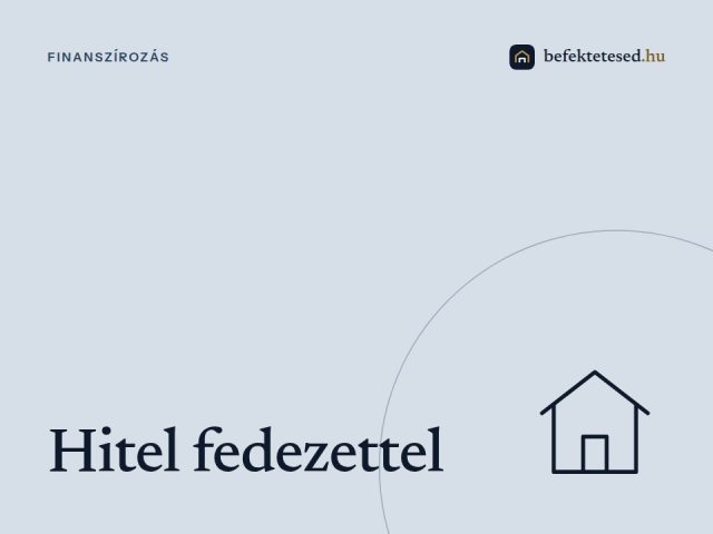Hitel fedezettel - Lakásfedezettel rendelkező hitelkonstrukciók előnyei