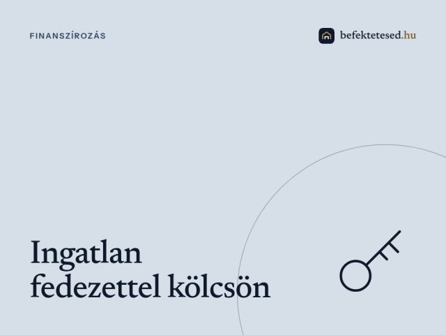 Ingatlan fedezettel kölcsön: Minden, amit tudnod kell 2025-ben