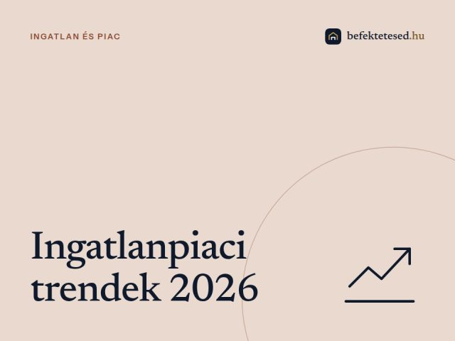 Ingatlanpiaci trendek 2026-ban – Mikor érdemes beszállnod befektetőként?