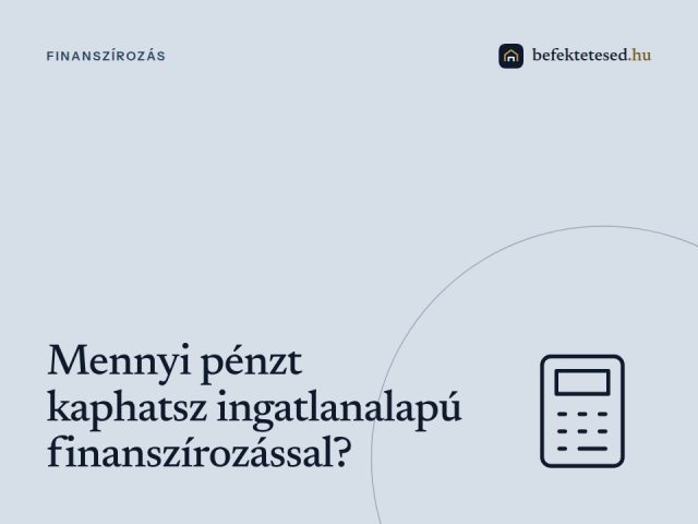Mennyi pénzt kaphatsz ingatlanalapú finanszírozással?